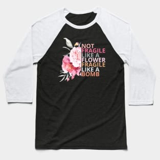 Not fragile like a flower fragile like a bomb Baseball T-Shirt